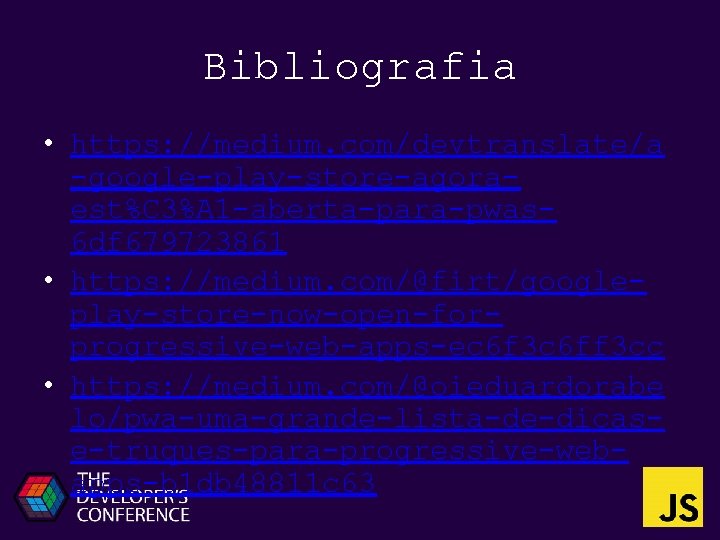 Bibliografia • https: //medium. com/devtranslate/a -google-play-store-agoraest%C 3%A 1 -aberta-para-pwas 6 df 679723861 • https: