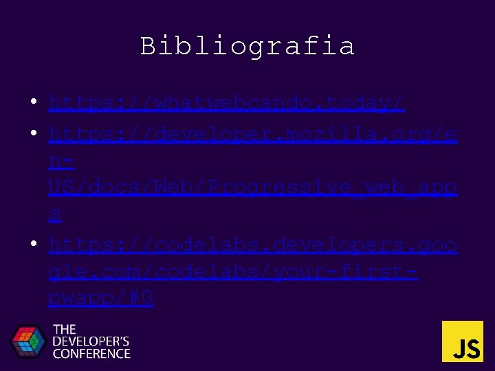 Bibliografia • https: //whatwebcando. today/ • https: //developer. mozilla. org/e n. US/docs/Web/Progressive_web_app s •