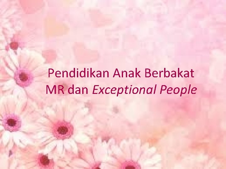 Pendidikan Anak Berbakat MR dan Exceptional People 