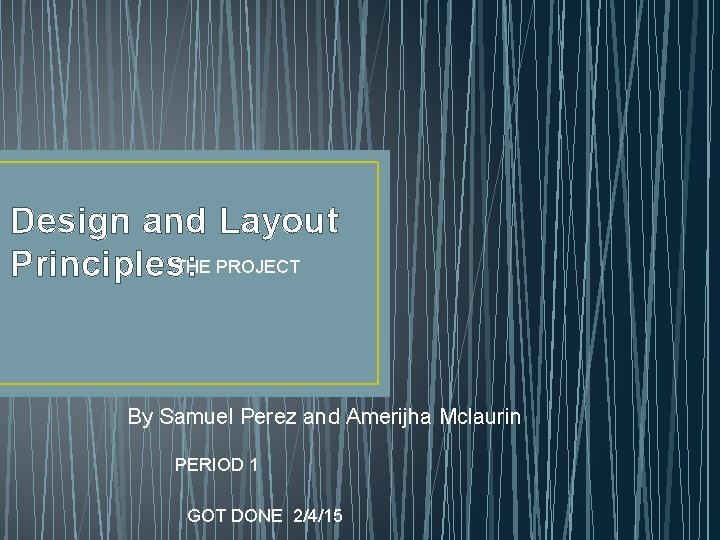 Design and Layout THE PROJECT Principles: By Samuel Perez and Amerijha Mclaurin PERIOD 1