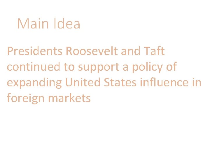 Main Idea Presidents Roosevelt and Taft continued to support a policy of expanding United