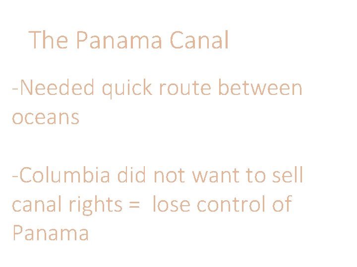 The Panama Canal -Needed quick route between oceans -Columbia did not want to sell