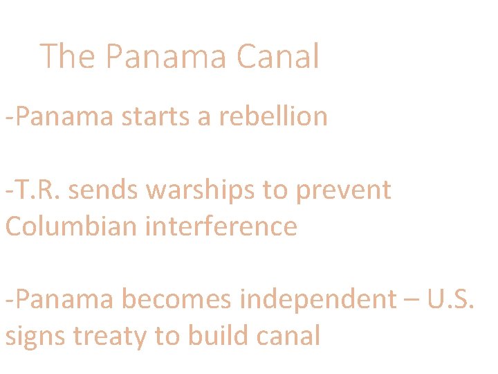 The Panama Canal -Panama starts a rebellion -T. R. sends warships to prevent Columbian