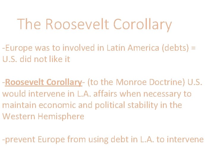 The Roosevelt Corollary -Europe was to involved in Latin America (debts) = U. S.