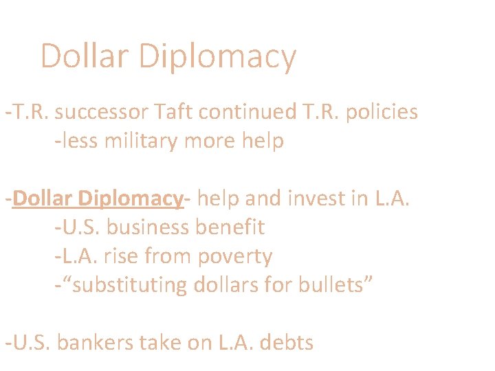 Dollar Diplomacy -T. R. successor Taft continued T. R. policies -less military more help