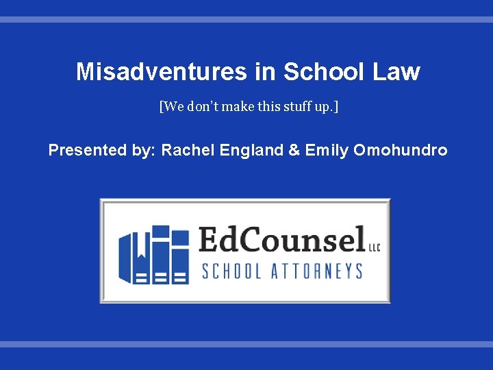 Misadventures in School Law [We don’t make this stuff up. ] Presented by: Rachel