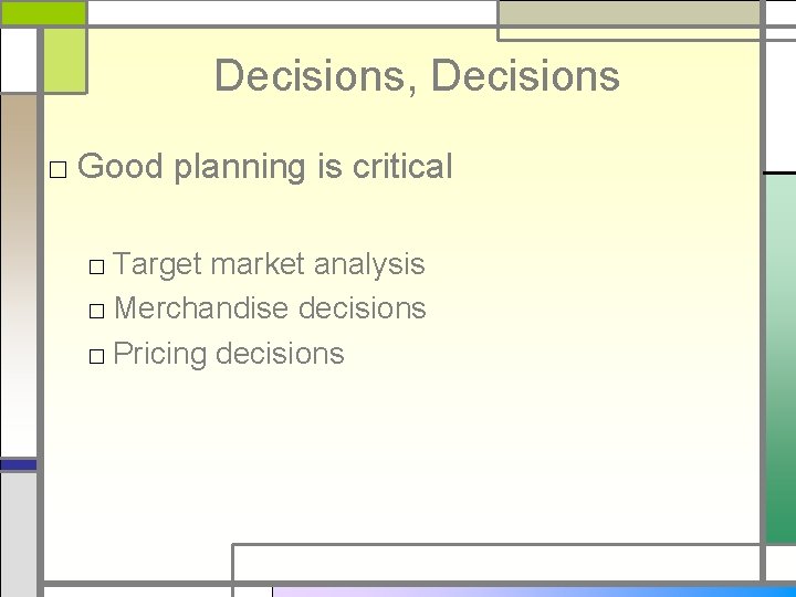 Decisions, Decisions □ Good planning is critical □ Target market analysis □ Merchandise decisions