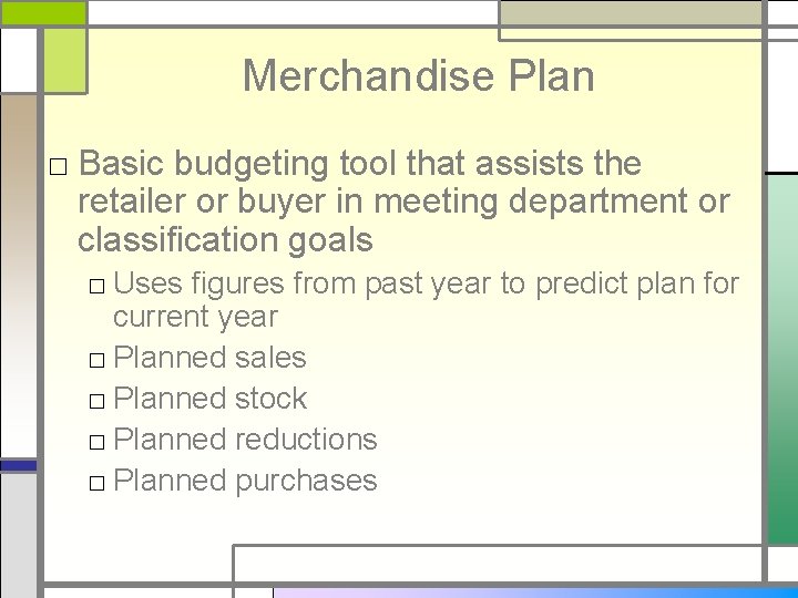 Merchandise Plan □ Basic budgeting tool that assists the retailer or buyer in meeting