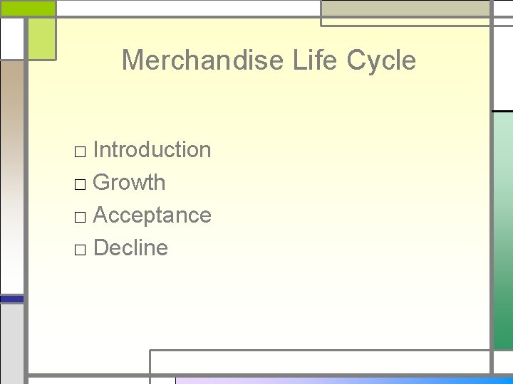 Merchandise Life Cycle □ Introduction □ Growth □ Acceptance □ Decline 