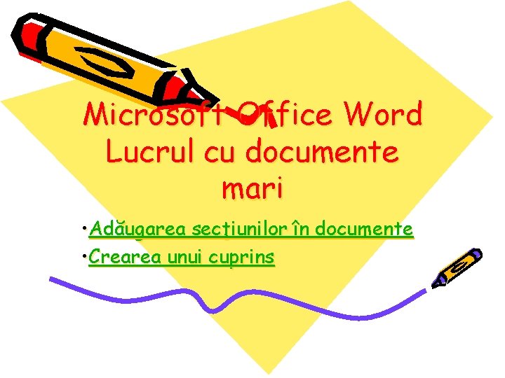 Microsoft Office Word Lucrul cu documente mari • Adăugarea secţiunilor în documente • Crearea