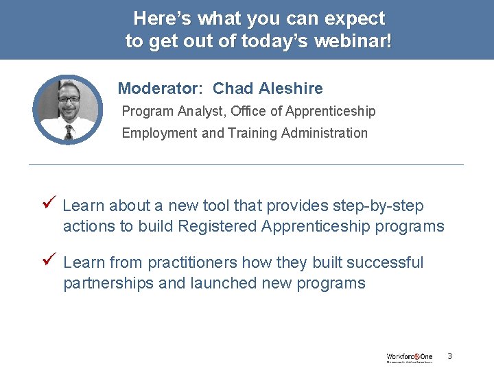 Here’s what you can expect to get out of today’s webinar! Moderator: Chad Aleshire