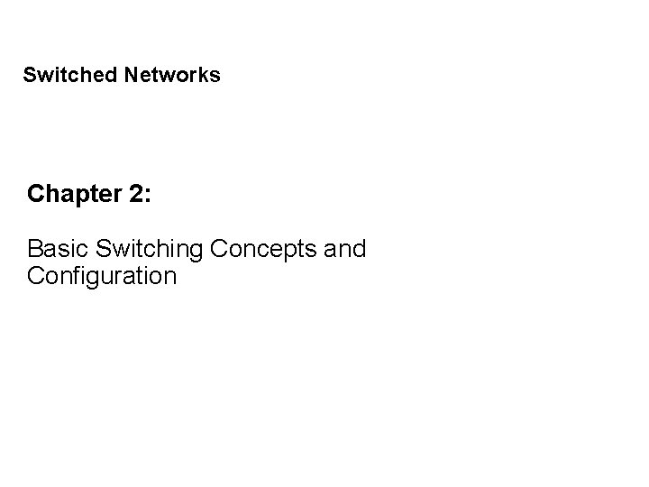 Switched Networks Chapter 2: Basic Switching Concepts and Configuration 