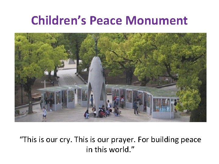 Children’s Peace Monument “This is our cry. This is our prayer. For building peace