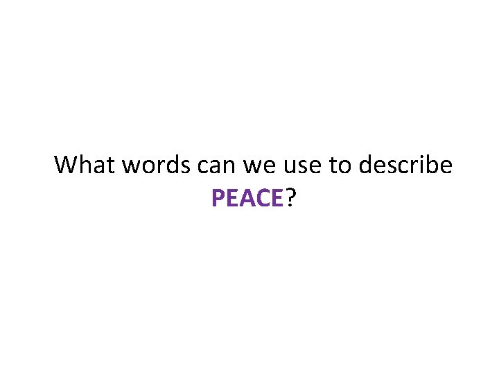 What words can we use to describe PEACE? 