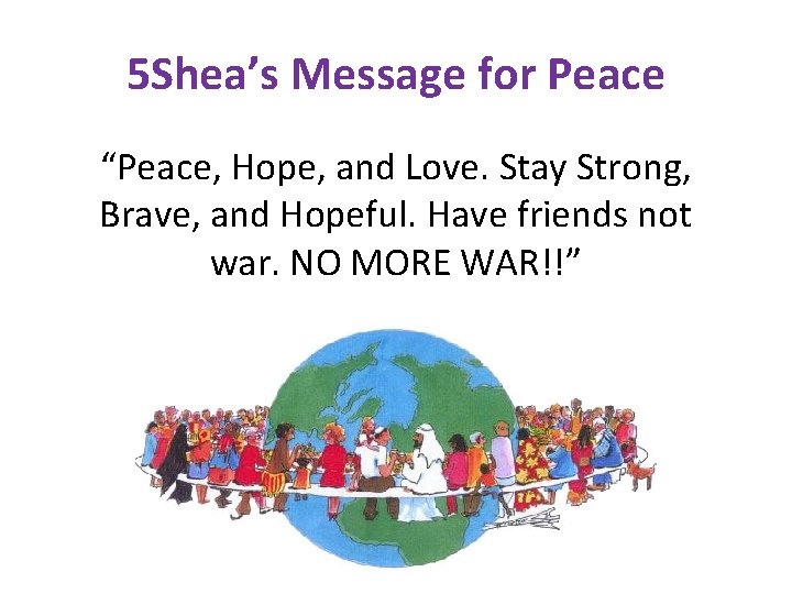 5 Shea’s Message for Peace “Peace, Hope, and Love. Stay Strong, Brave, and Hopeful.