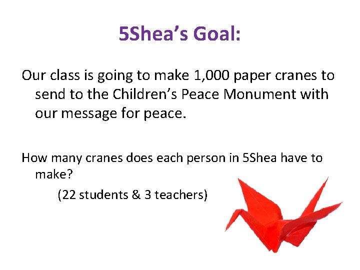 5 Shea’s Goal: Our class is going to make 1, 000 paper cranes to