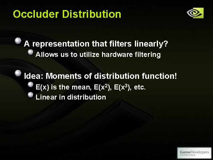 Occluder Distribution A representation that filters linearly? Allows us to utilize hardware filtering Idea: Occluder Distribution A representation that filters linearly? Allows us to utilize hardware filtering Idea: