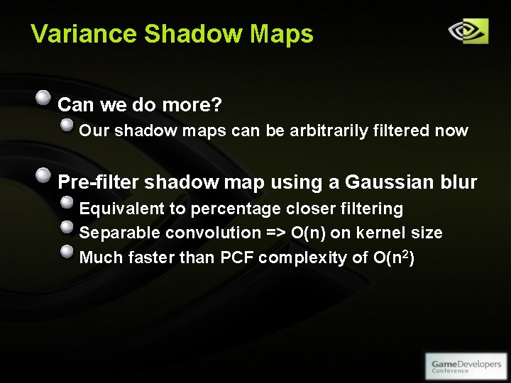 Variance Shadow Maps Can we do more? Our shadow maps can be arbitrarily filtered Variance Shadow Maps Can we do more? Our shadow maps can be arbitrarily filtered