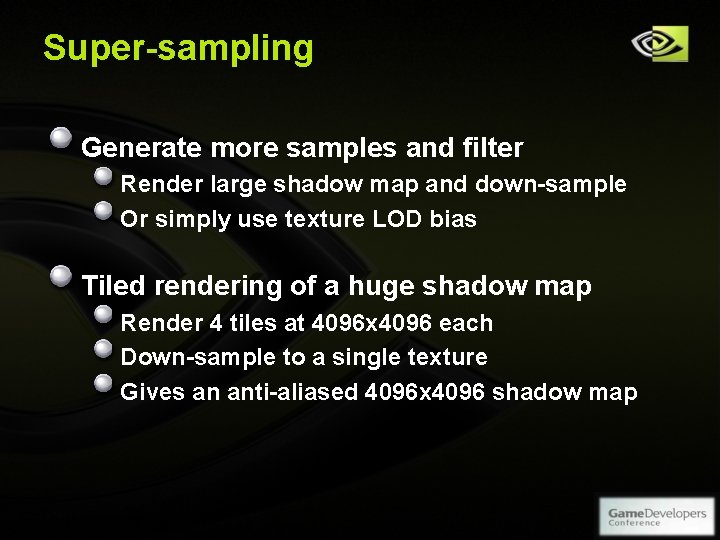 Super-sampling Generate more samples and filter Render large shadow map and down-sample Or simply Super-sampling Generate more samples and filter Render large shadow map and down-sample Or simply