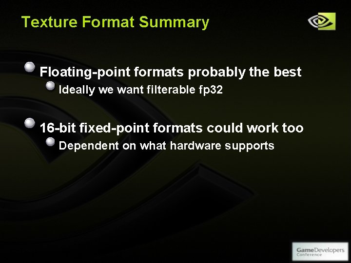 Texture Format Summary Floating-point formats probably the best Ideally we want filterable fp 32 Texture Format Summary Floating-point formats probably the best Ideally we want filterable fp 32