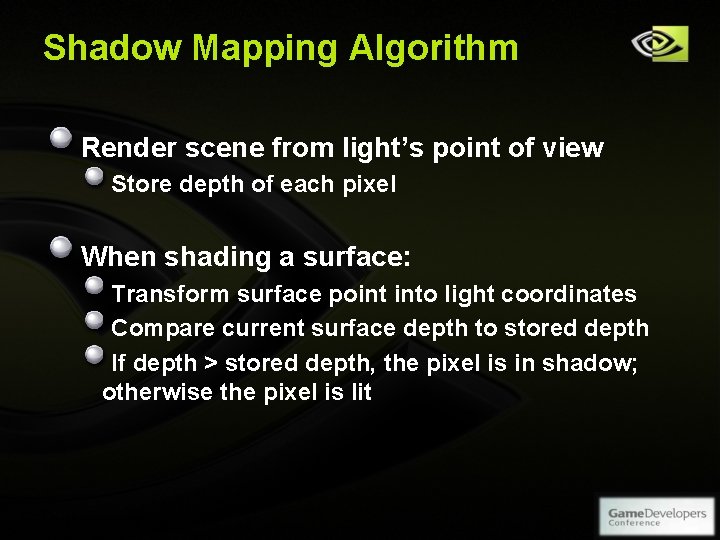 Shadow Mapping Algorithm Render scene from light’s point of view Store depth of each Shadow Mapping Algorithm Render scene from light’s point of view Store depth of each