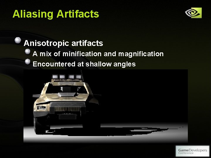 Aliasing Artifacts Anisotropic artifacts A mix of minification and magnification Encountered at shallow angles Aliasing Artifacts Anisotropic artifacts A mix of minification and magnification Encountered at shallow angles