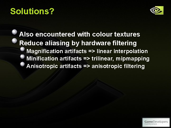 Solutions? Also encountered with colour textures Reduce aliasing by hardware filtering Magnification artifacts => Solutions? Also encountered with colour textures Reduce aliasing by hardware filtering Magnification artifacts =>