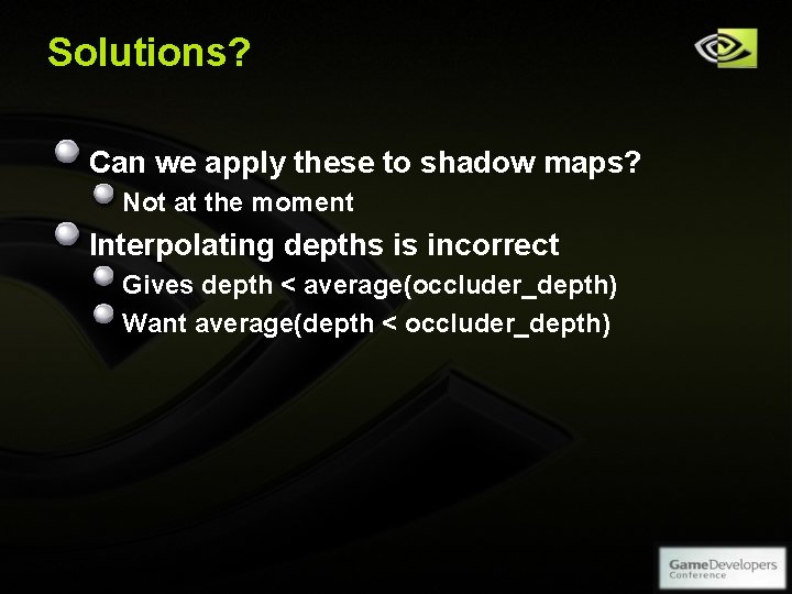 Solutions? Can we apply these to shadow maps? Not at the moment Interpolating depths Solutions? Can we apply these to shadow maps? Not at the moment Interpolating depths