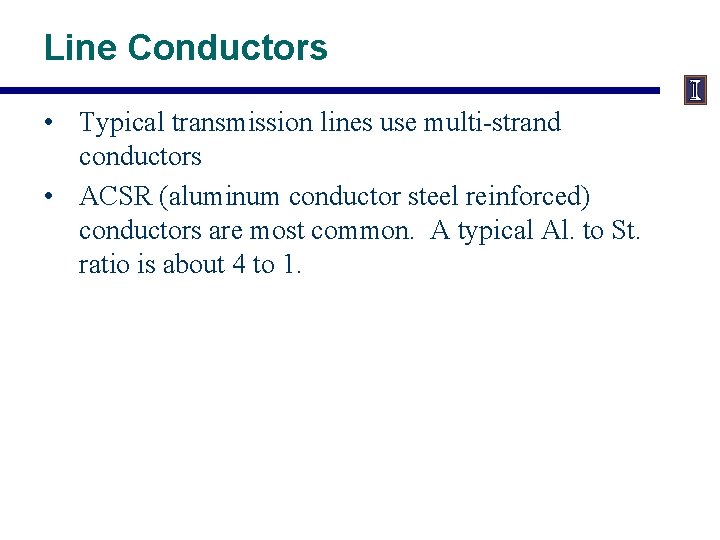 Line Conductors • Typical transmission lines use multi-strand conductors • ACSR (aluminum conductor steel