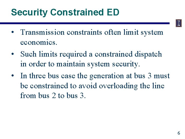 Security Constrained ED • Transmission constraints often limit system economics. • Such limits required
