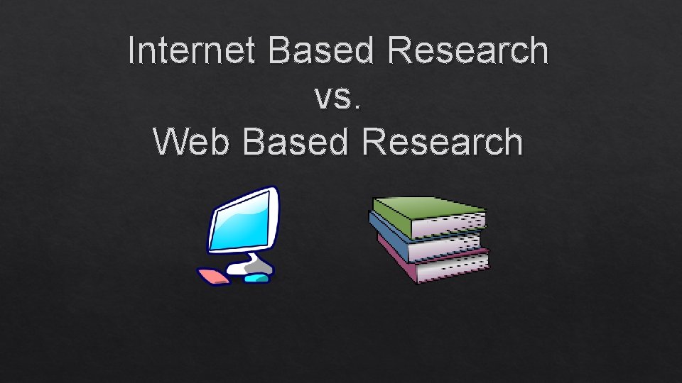 Internet Based Research vs. Web Based Research 