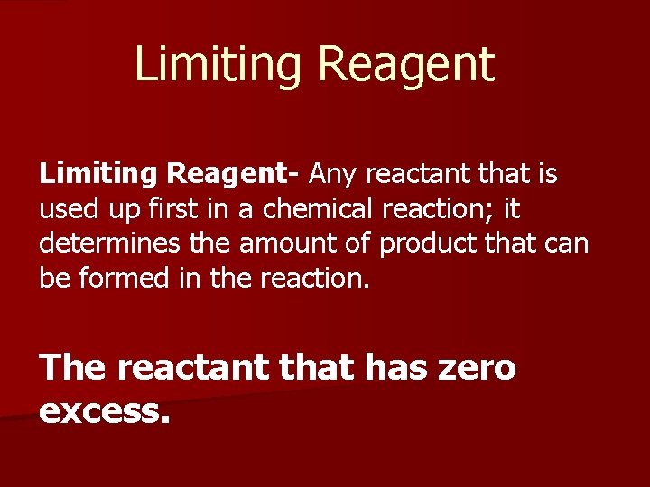 Limiting Reagent- Any reactant that is used up first in a chemical reaction; it