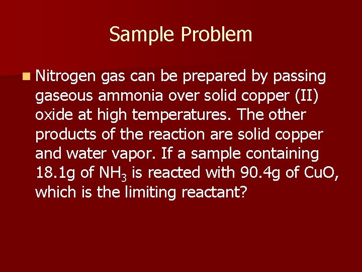 Sample Problem n Nitrogen gas can be prepared by passing gaseous ammonia over solid