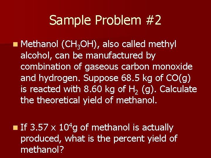 Sample Problem #2 n Methanol (CH 3 OH), also called methyl alcohol, can be