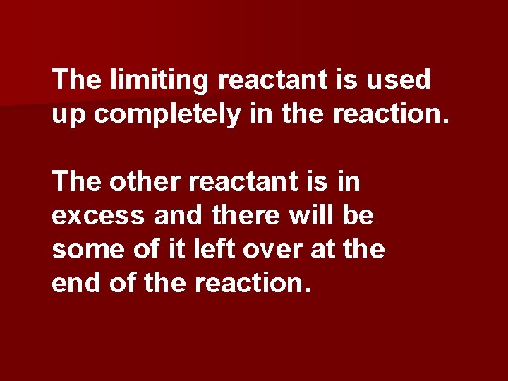 The limiting reactant is used up completely in the reaction. The other reactant is