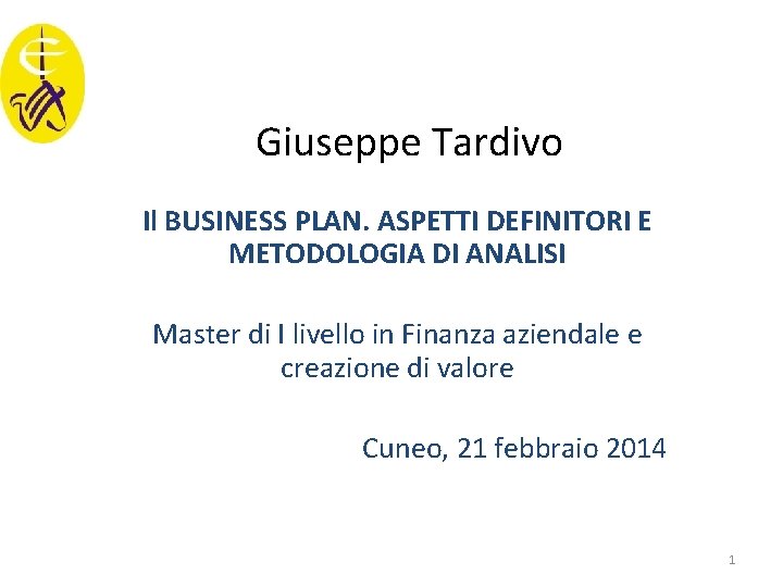 Giuseppe Tardivo Il BUSINESS PLAN. ASPETTI DEFINITORI E METODOLOGIA DI ANALISI Master di I