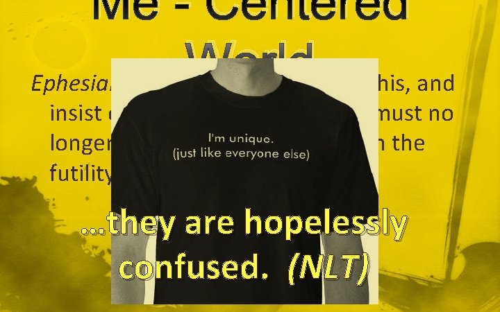 Me - Centered World Ephesians 4: 17 (NIV) So I tell you this, and Me - Centered World Ephesians 4: 17 (NIV) So I tell you this, and