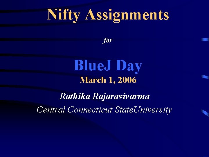 Nifty Assignments for Blue. J Day March 1, 2006 Rathika Rajaravivarma Central Connecticut State.