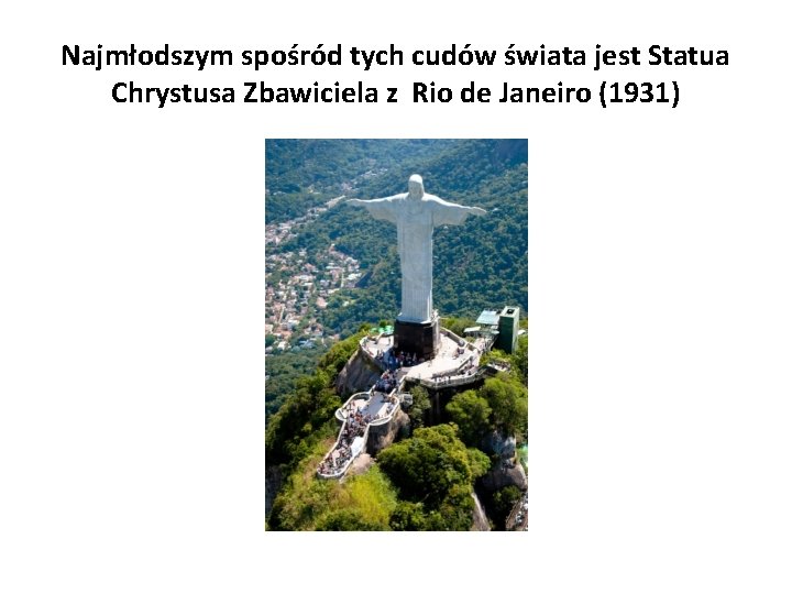 Najmłodszym spośród tych cudów świata jest Statua Chrystusa Zbawiciela z Rio de Janeiro (1931)