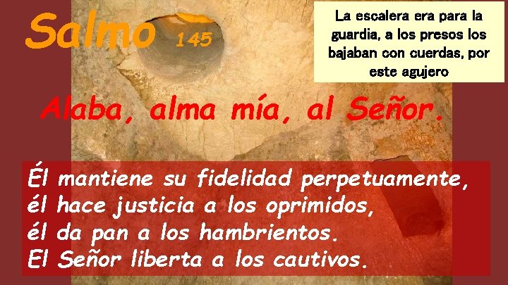 Salmo 145 La escalera para la guardia, a los presos los bajaban con cuerdas,