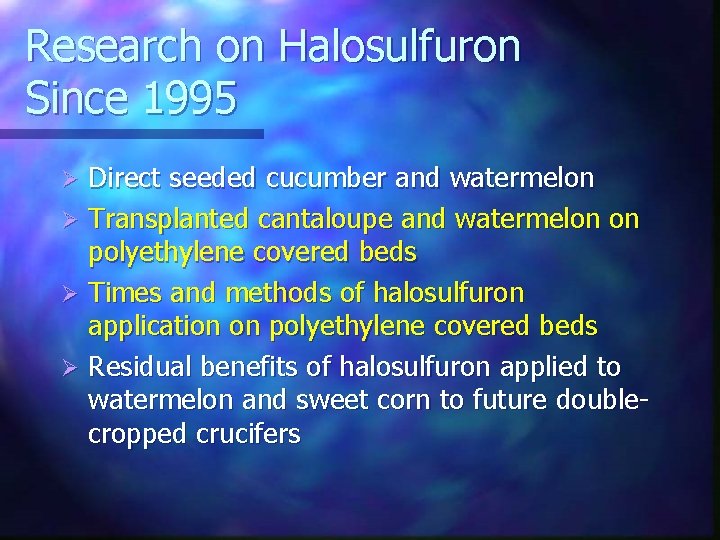 Research on Halosulfuron Since 1995 Direct seeded cucumber and watermelon Ø Transplanted cantaloupe and