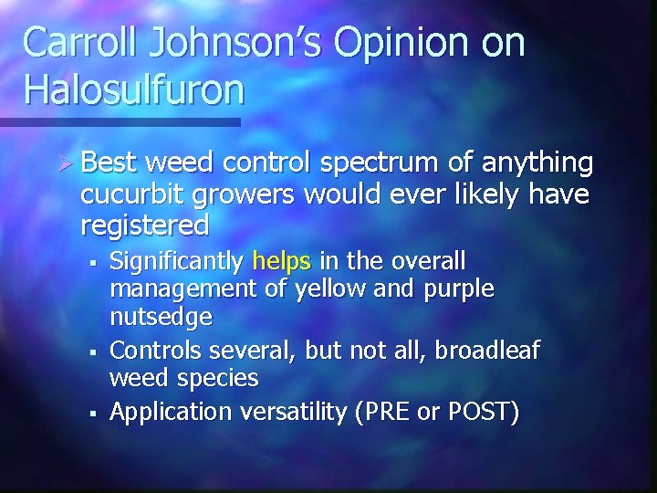 Carroll Johnson’s Opinion on Halosulfuron Ø Best weed control spectrum of anything cucurbit growers