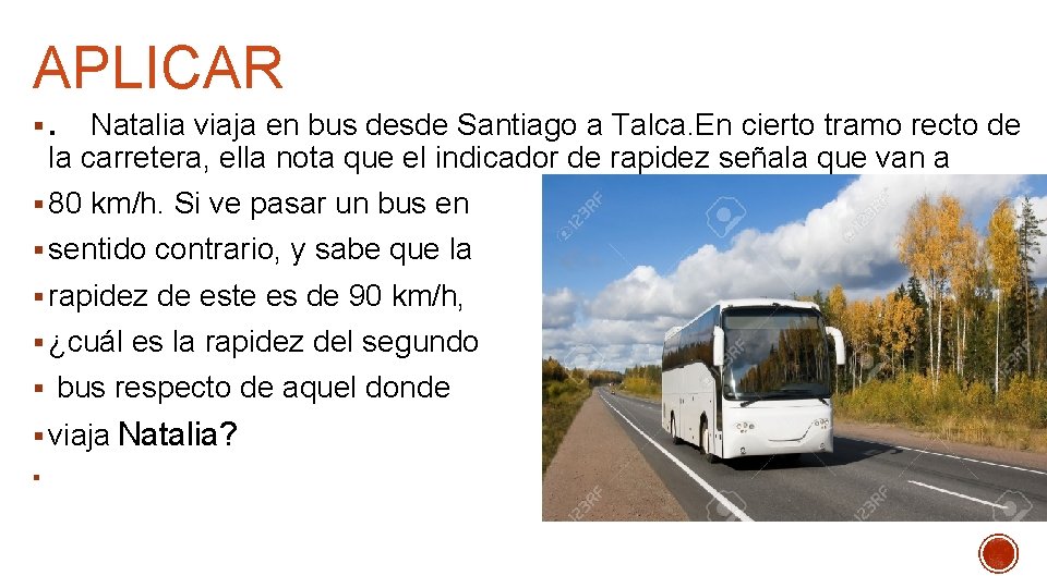 APLICAR §. Natalia viaja en bus desde Santiago a Talca. En cierto tramo recto APLICAR §. Natalia viaja en bus desde Santiago a Talca. En cierto tramo recto
