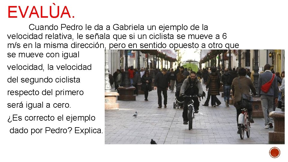EVALÙA. Cuando Pedro le da a Gabriela un ejemplo de la velocidad relativa, le EVALÙA. Cuando Pedro le da a Gabriela un ejemplo de la velocidad relativa, le