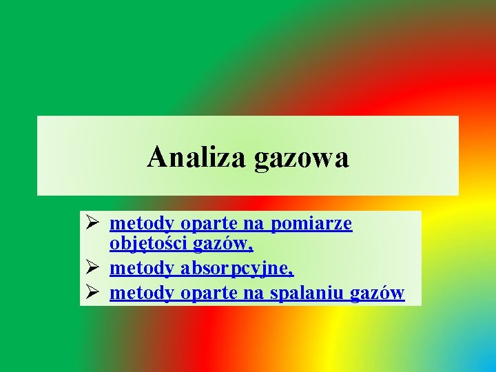 Analiza gazowa Ø metody oparte na pomiarze objętości gazów, Ø metody absorpcyjne, Ø metody