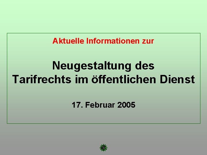 Aktuelle Informationen zur Neugestaltung des Tarifrechts im öffentlichen Dienst 17. Februar 2005 