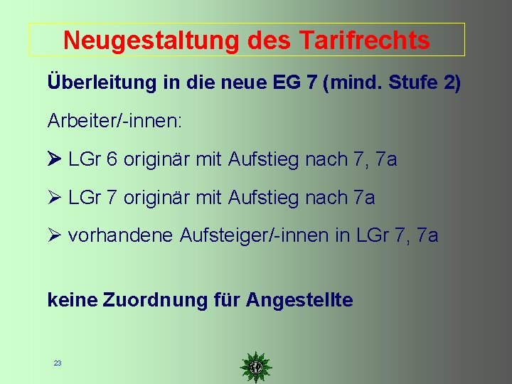 Neugestaltung des Tarifrechts Überleitung in die neue EG 7 (mind. Stufe 2) Arbeiter/-innen: LGr