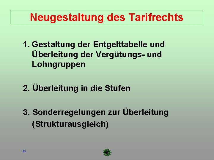 Neugestaltung des Tarifrechts 1. Gestaltung der Entgelttabelle und Überleitung der Vergütungs- und Lohngruppen 2.