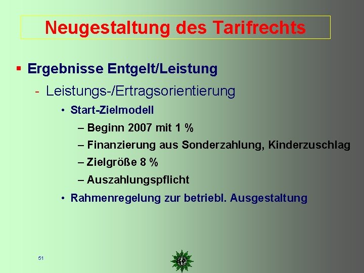 Neugestaltung des Tarifrechts Ergebnisse Entgelt/Leistung - Leistungs-/Ertragsorientierung • Start-Zielmodell – Beginn 2007 mit 1