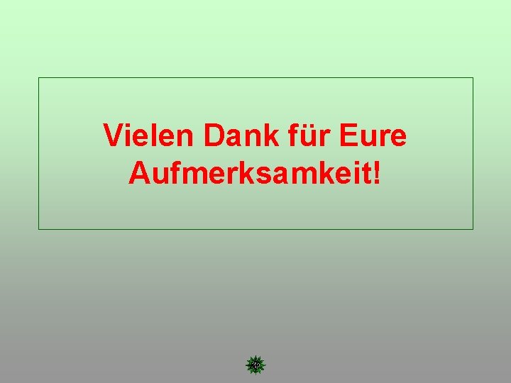 Vielen Dank für Eure Aufmerksamkeit! 